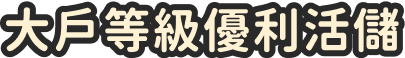 大戶等級優利活儲