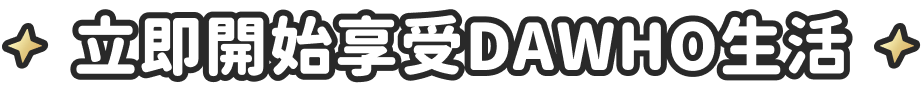 立即開始享受DAWHO生活